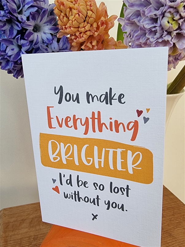 Gifts | Mother's Day | Upsell gifts | Valentine's | You make everything brighter- card