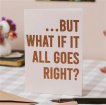 Greeting Cards | …But What If It All Goes Right? Card